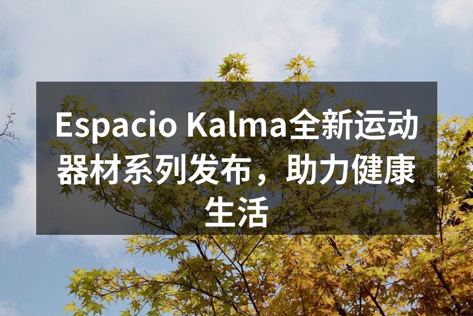 Espacio Kalma全新运动器材系列发布，助力健康生活