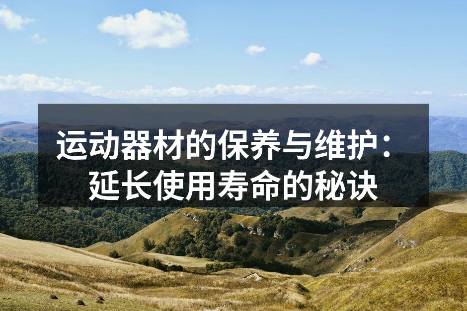 运动器材的保养与维护：延长使用寿命的秘诀