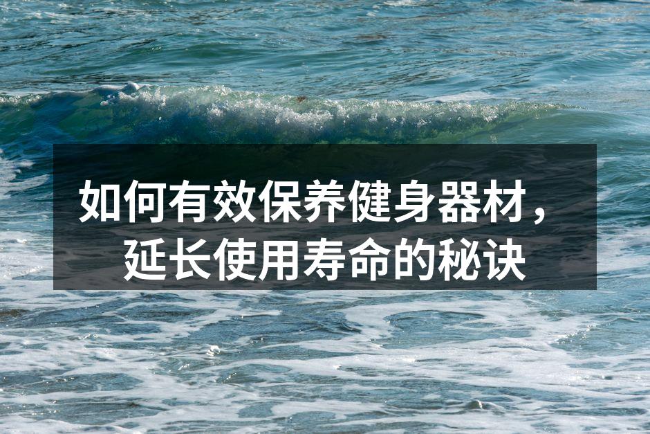 如何有效保养健身器材，延长使用寿命的秘诀