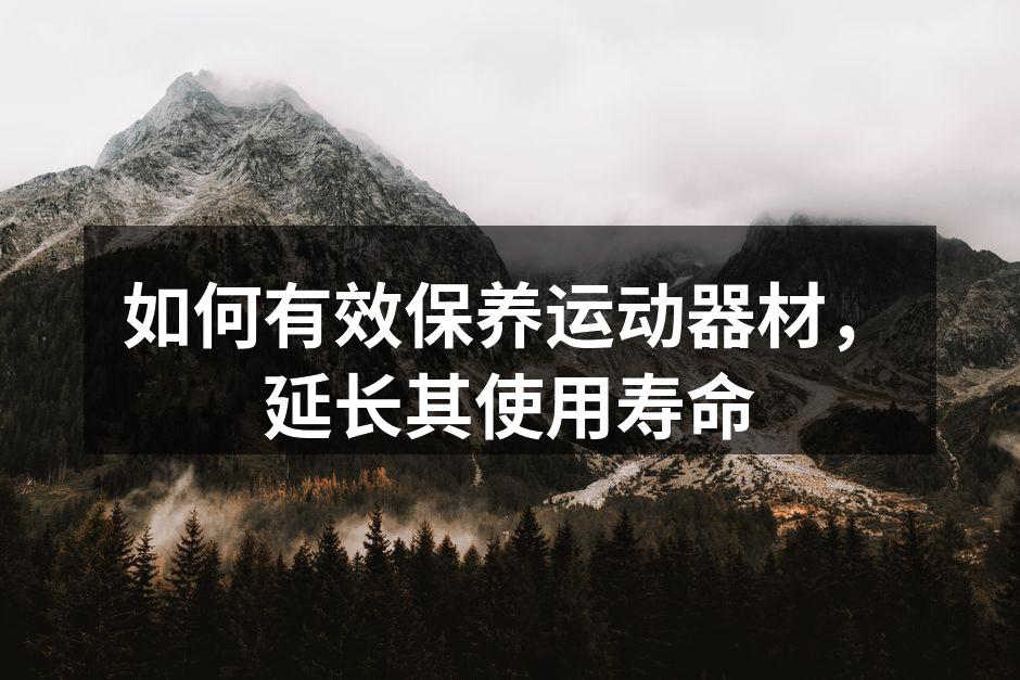 如何有效保养运动器材，延长其使用寿命