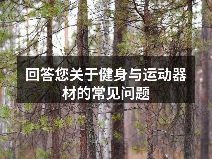 回答您关于健身与运动器材的常见问题